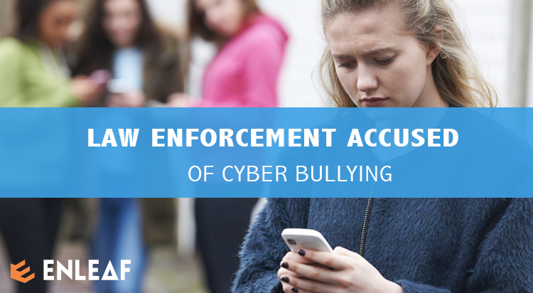 LAW ENFORCEMENT ACCUSED OF CYBER BULLYING