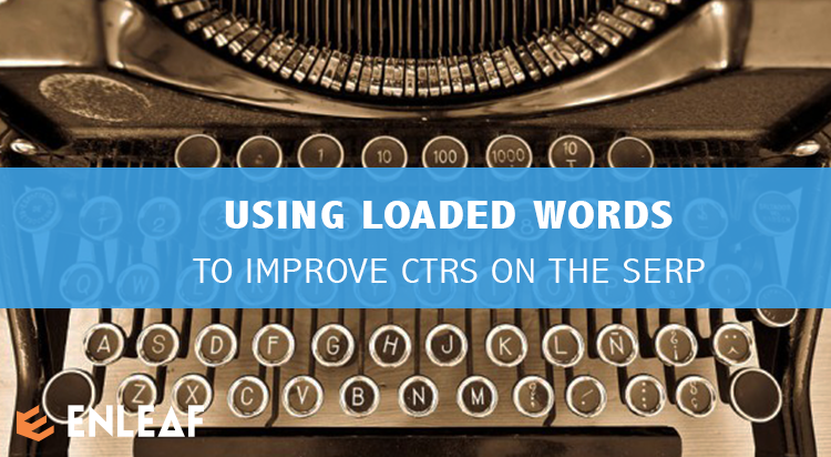 USING LOADED WORDS TO IMPROVE CTRS ON THE SERP